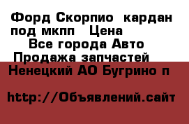 Форд Скорпио2 кардан под мкпп › Цена ­ 4 000 - Все города Авто » Продажа запчастей   . Ненецкий АО,Бугрино п.